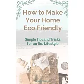 How to Make Your Home Eco Friendly: Simple Tips and Tricks for an Eco Lifestyle