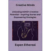 Creative Minds: Unlocking ADHD’s Creative Potential - Inspiring Stories and Empowering Strategies.