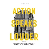 Action Speaks Louder: Eleven empowering stories by leaders in their own words