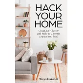 Hack Your Home: Cleaning, Organisation and Styling Tips, Tricks and Inspiration to Create a Space You Love!