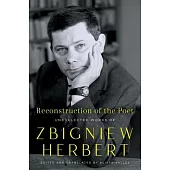 Reconstruction of the Poet: Uncollected Works of Zbigniew Herbert