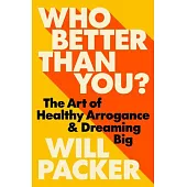 Who Better Than You?: The Art of Healthy Arrogance & Dreaming Big