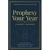 Prophesy Your Year: Partnering with the Holy Spirit to Fulfill God’s Purposes and Promises for This Year