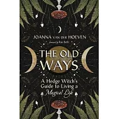 The Old Ways: A Hedge Witch’s Guide to Living a Magical Life