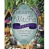 The Hearth Witch’s Path: Everyday Rituals and Spells for the Home