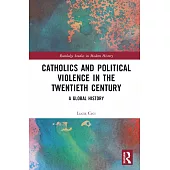 Catholics and Political Violence in the Twentieth Century: A Global History