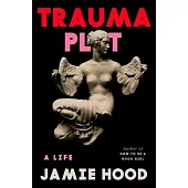 Trauma Plot: A Life