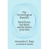 The Technological Republic: Hard Power, Soft Belief, and the Future of the West