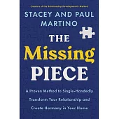 The Missing Piece: A Proven Method to Single-Handedly Transform Your Relationship and Create Harmon Y in Your Home