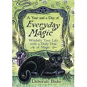 A Year and a Day of Everyday Magic: Witchify Your Life with a Daily Dose of Magic