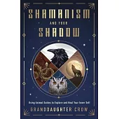 Shamanism and Your Shadow: Using Animal Guides to Explore and Heal Your Inner Self