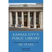 Kansas City’s Public Library: Empowering the Community for 150 Years