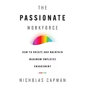 The Passionate Workforce: How to Create and Maintain Maximum Employee Engagement