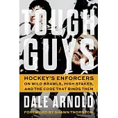 Tough Guys: Hockey’s Enforcers on Wild Brawls, High Stakes, and the Code That Binds Them