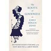 The Roots of Goodness: Zen Master Dogen’s Teaching on the Eight Qualities of a Great Person