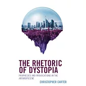 The Rhetoric of Dystopia: Prophecies and Provocations in the Anthropocene