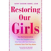 Restoring Our Girls: How Real Conversations Shape Our Daughter’s Lives, Help Them with Teen Challenges, and Remind Them That They Matter
