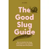 The Good Slug Guide: How to Tackle the Slugs and Snails in Your Garden and Help Save the Planet