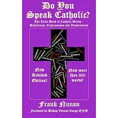 Do You Speak Catholic?: The Little Book of Catholic Words - Definitions, Explanation and Illustrations - Revised Edition