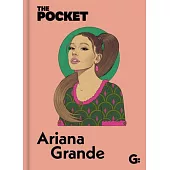 The Pocket Ariana Grande: An All-Access Pass to the Record-Breaking Star’s Life and Career.