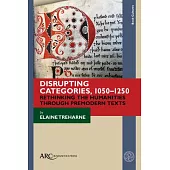 Disrupting Categories, 1050-1250: Rethinking the Humanities Through Premodern Texts