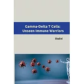 Gamma-Delta T Cells: Unseen Immune Warriors