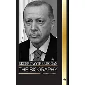 Recep Tayyip Erdoğan: The biography of a Turkish politician and prime minister of the Republic of Turkey