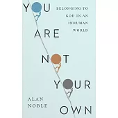You Are Not Your Own: Belonging to God in an Inhuman World