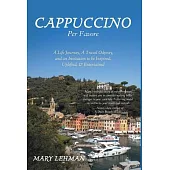 Cappuccino Per Favore: A Life Journey, A Travel Odyssey, and an Invitation to be Inspired, Uplifted, & Entertained