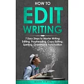 How to Edit Writing: 7 Easy Steps to Master Writing Editing, Proofreading, Copy Editing, Spelling, Grammar & Punctuation