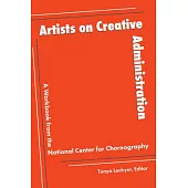 Artists on Creative Administration: A Workbook from the National Center for Choreography