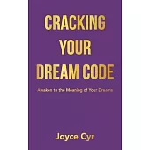 Cracking Your Dream Code: Awaken to the Meaning of Your Dreams