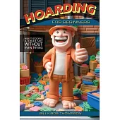 Hoarding for Beginners: How to Stockpile a Ton of Shit Without Even Trying