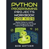 Python Programming Projects Workbook for Kids: Master Python in 1 month with 150 Outrageously Fun Small Python Programs for Kids (Coding for Absolute