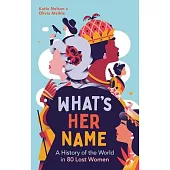 What’s Her Name: A History of the World in 80 Lost Women