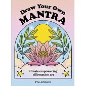 Draw Your Own Mantra: Create Empowering/Inspiring Affirmation Art