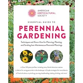 American Horticultural Society Essential Guide to Perennial Gardening: Techniques and Know-How for Planning, Planting, and Tending Low-Maintenance Per