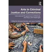 Arts in Criminal Justice and Corrections: International Perspectives on Methods, Journeys, and Challenges