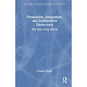Persuasion, Integration, and Deliberative Democracy: The Will of the Whole