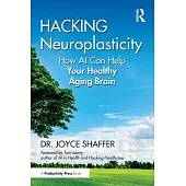 Hacking Neuroplasticity: How AI and the Intelligent Neuroplasticity Revolution Can Help Your Healthy Aging Brain