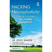 Hacking Neuroplasticity: How AI and the Intelligent Neuroplasticity Revolution Can Help Your Healthy Aging Brain