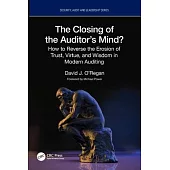 The Closing of the Auditor’s Mind?: How to Reverse the Erosion of Virtue, Trust, and Wisdom in Modern Auditing