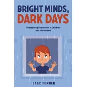 Bright Minds, Dark Days: Overcoming Depression in Children and Adolescents