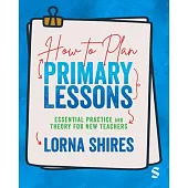 How to Plan Primary Lessons: Essential Practice and Theory for New Teachers