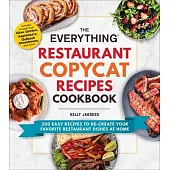 The Everything Restaurant Copycat Recipes Cookbook: 200 Easy Recipes to Re-Create Your Favorite Restaurant Dishes at Home