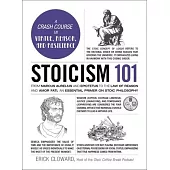 Stoicism 101: From Marcus Aurelius and Epictetus to the Law of Reason and Amor Fati, an Essential Primer on Stoic Philosophy