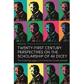 Twenty-First Century Perspectives on the Scholarship of AV Dicey: The Enduring Legacy of a Victorian Constitutionalist