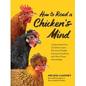 How to Read a Chicken’s Mind: Understand How Chickens Learn, Perceive People, Express Emotions, and Pass Down Knowledge