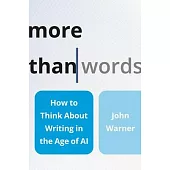 More Than Words: How to Think about Writing in the Age of AI