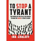 To Stop a Tyrant: The Power of Political Followers to Make or Brake a Toxic Leader
